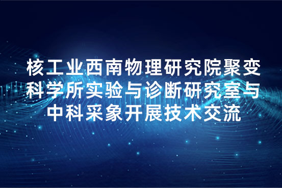 核工业西南物理研究院聚变科学所实验与诊断研究室与中科采象开展技术交流