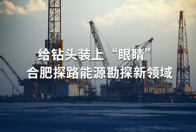 给钻头装上“眼睛” 合肥探路能源勘探新领域